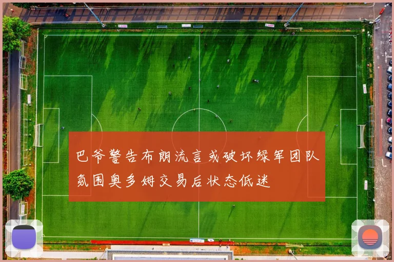 巴爷警告布朗流言或破坏绿军团队氛围奥多姆交易后状态低迷